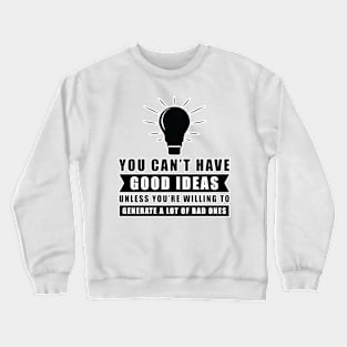 You Can't Have Good Ideas Unless You're Willing To Generate A Lot Of Bad Ones - Inspiration Crewneck Sweatshirt